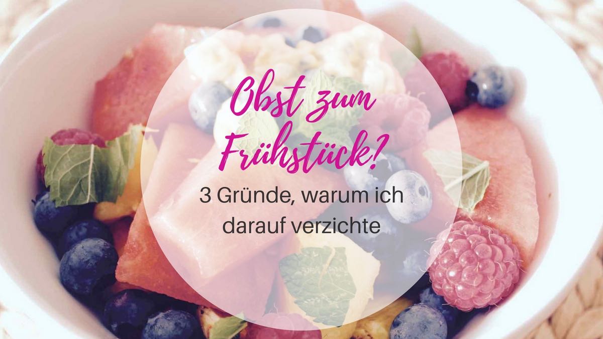 Obst zum Frühstück_ 3 Gründe, warum ich darauf verzichte