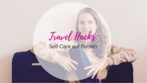Travel Hacks _ Self-care auf Reisen